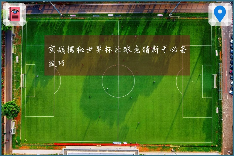 实战揭秘世界杯让球竞猜新手必备技巧
