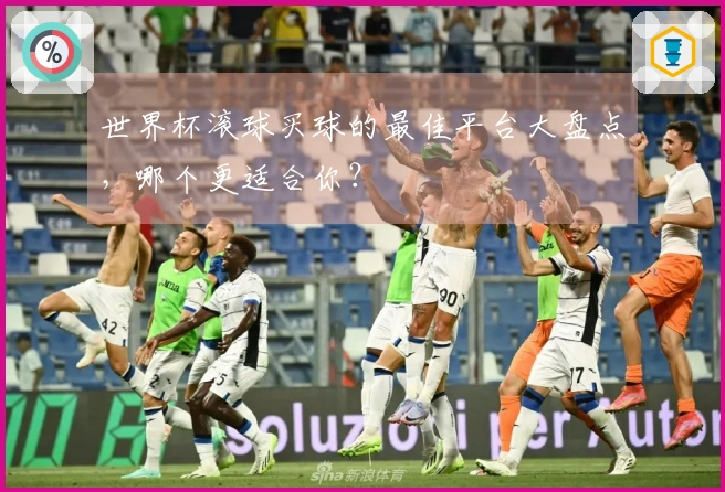 世界杯滚球买球的最佳平台大盘点，哪个更适合你？